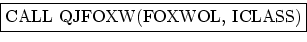 \fbox {CALL QJFOXW(FOXWOL, ICLASS)}