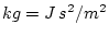 $ kg=J\,s^2/m^2 $